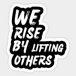 We Rise By Lifting Others - Motivational Quote Sticker